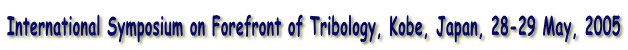 International Symposium on Forefront of Tribology, Kobe, Japan, 28-29 May, 2005
